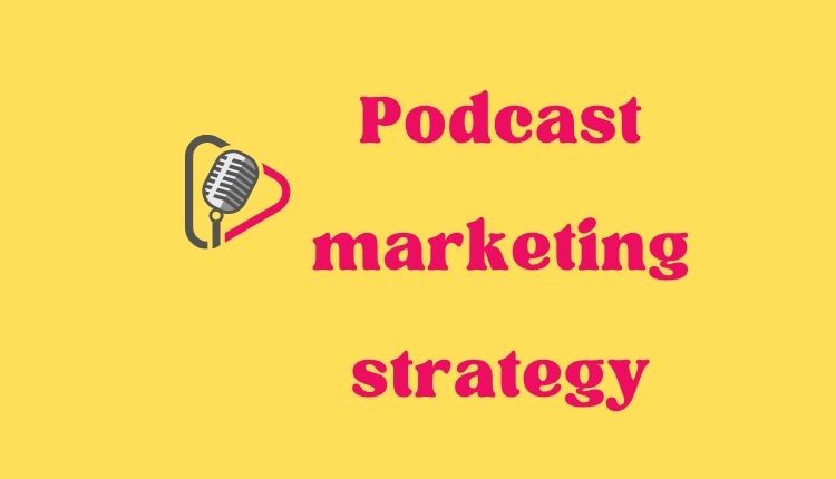 Podcast marketing strategy