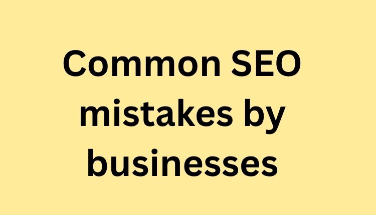 Common SEO Mistakes by Businesses