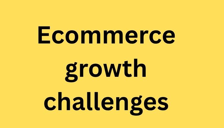 e-commerce growth challenges
