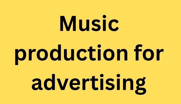 Music production for advertising