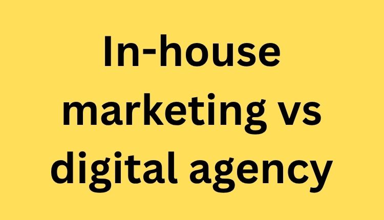 In-House Marketing vs Digital Agency